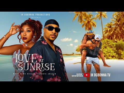 LOVE AT SUNRISE – IK OGBONNA, INI EDO - Romantic Drama