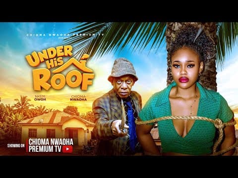 UNDER HIS ROOF - CHIOMA NWAOHA, NKEM OWOH, ALEX LEE MOVIE