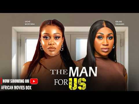 THE MAN FOR US - UCHE MONTANA, EBUBE NWAGBO | Movies Full Movies